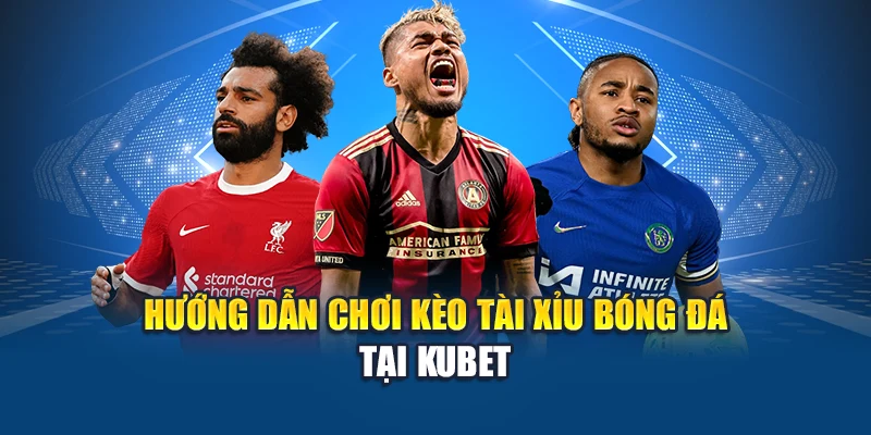 Cược Tài Xỉu Bóng Đá Kubet: Trải Nghiệm Với Tỷ Lệ Hấp Dẫn 2 Hướng dẫn chơi kèo Tài Xỉu Bóng Đá tại Kubet