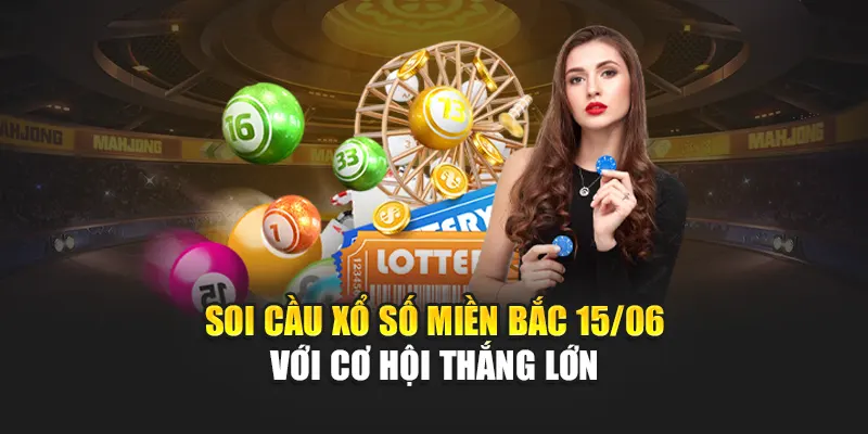 Soi cầu xổ số miền Bắc 15/06 với cơ hội thắng lớn