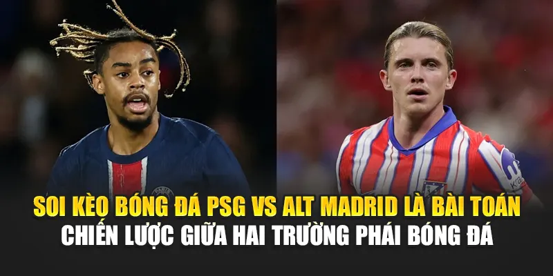 Soi Kèo Bóng Đá PSG Vs Alt Madrid - Nhận Định Từ anantafarming.in.net 3 Soi kèo bóng đá PSG vs Alt Madrid là bài toán chiến lược giữa hai trường phái bóng đá